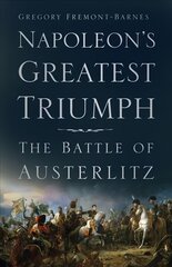 Napoleon's Greatest Triumph: The Battle of Austerlitz 2nd edition kaina ir informacija | Socialinių mokslų knygos | pigu.lt