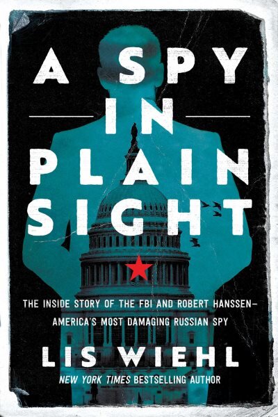 Spy in Plain Sight: The Inside Story of the FBI and Robert Hanssen-America's Most Damaging Russian Spy kaina ir informacija | Biografijos, autobiografijos, memuarai | pigu.lt