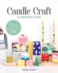 Candle Craft: A Complete Guide; 23 Stylish Projects & Small-Business Tips цена и информация | Книги о питании и здоровом образе жизни | pigu.lt
