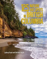 125 Nature Hot Spots in British Columbia: The Best Parks, Conservation Areas and Wild Places 2nd edition kaina ir informacija | Kelionių vadovai, aprašymai | pigu.lt