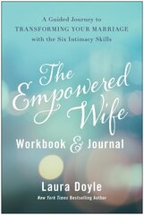 Empowered Wife Workbook and Journal: A Guided Journey to Transforming Your Marriage With the Six Intimacy Skills kaina ir informacija | Saviugdos knygos | pigu.lt