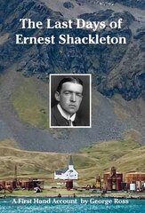 Last Days of Ernest Shackleton: A First Hand Account by George Ross цена и информация | Путеводители, путешествия | pigu.lt