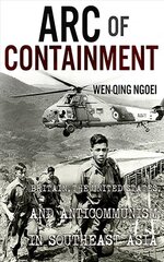 Arc of Containment: Britain, the United States, and Anticommunism in Southeast Asia цена и информация | Исторические книги | pigu.lt