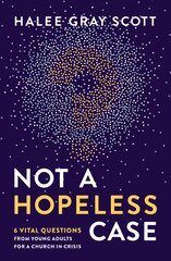 Not a Hopeless Case: 6 Vital Questions from Young Adults for a Church in Crisis kaina ir informacija | Dvasinės knygos | pigu.lt