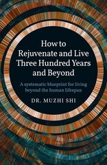 How to Rejuvenate and Live Three Hundred Years and Beyond: A systematic blueprint for living beyond the human lifespan kaina ir informacija | Saviugdos knygos | pigu.lt