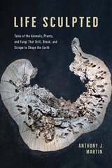 Life Sculpted: Tales of the Animals, Plants, and Fungi That Drill, Break, and Scrape to Shape the Earth 1 kaina ir informacija | Socialinių mokslų knygos | pigu.lt