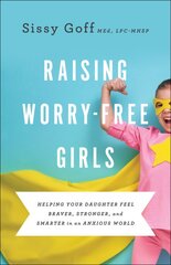 Raising Worry-Free Girls - Helping Your Daughter Feel Braver, Stronger, and Smarter in an Anxious World: Helping Your Daughter Feel Braver, Stronger, and Smarter in an Anxious World kaina ir informacija | Saviugdos knygos | pigu.lt