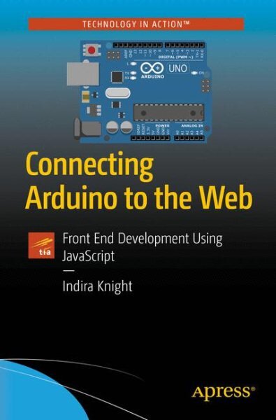 Connecting Arduino to the Web: Front End Development Using JavaScript 1st ed. цена и информация | Ekonomikos knygos | pigu.lt