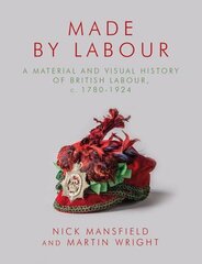 Made by Labour: A Material and Visual History of British Labour, c. 1780-1924 цена и информация | Книги по социальным наукам | pigu.lt