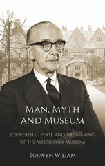 Man, Myth and Museum: Iorwerth C. Peate and the Making of the Welsh Folk Museum цена и информация | Биографии, автобиогафии, мемуары | pigu.lt