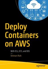 Deploy Containers on AWS: With EC2, ECS, and EKS 1st ed. kaina ir informacija | Ekonomikos knygos | pigu.lt