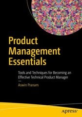 Product Management Essentials: Tools and Techniques for Becoming an Effective Technical Product Manager 1st ed. цена и информация | Книги по экономике | pigu.lt