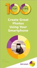 100 Top Tips - Create Great Photos Using Your Smartphone цена и информация | Книги по экономике | pigu.lt