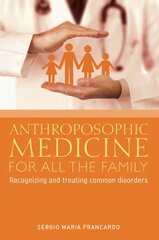 Anthroposophic Medicine for All the Family: Recognizing and Treating the Most Common Disorders цена и информация | Самоучители | pigu.lt