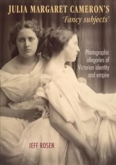 Julia Margaret Cameron's 'Fancy Subjects': Photographic Allegories of Victorian Identity and Empire kaina ir informacija | Istorinės knygos | pigu.lt