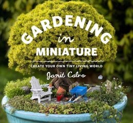 Gardening in Miniature: Create Your Own Tiny Living World цена и информация | Книги по садоводству | pigu.lt