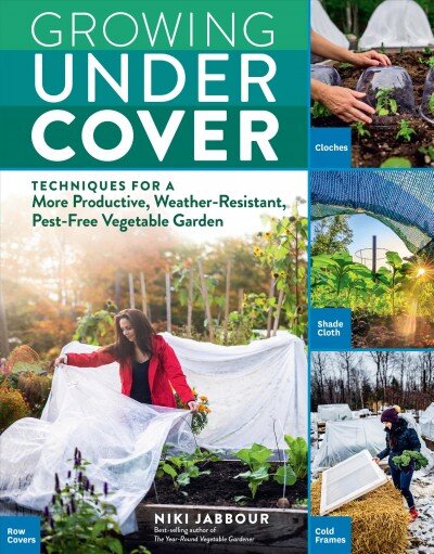 Growing Under Cover: Techniques for a More Productive, Weather-Resistant, Pest-Free Vegetable Garden kaina ir informacija | Knygos apie sodininkystę | pigu.lt