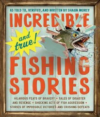 Incredible--and True!--Fishing Stories: Hilarious Feats of Bravery, Tales of Disaster and Revenge, Shocking Acts of Fish Aggression, Stories of Impossible Victories and Crushing Defeats цена и информация | Книги о питании и здоровом образе жизни | pigu.lt