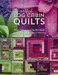 Artful Log Cabin Quilts: From Inspiration to Art Quilt - Color, Composition & Visual Pathways цена и информация | Книги о питании и здоровом образе жизни | pigu.lt