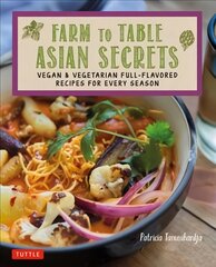 Farm to Table Asian Secrets: Vegan & Vegetarian Full-Flavored Recipes for Every Season kaina ir informacija | Receptų knygos | pigu.lt