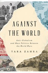 Against the World: Anti-Globalism and Mass Politics Between the World Wars kaina ir informacija | Socialinių mokslų knygos | pigu.lt