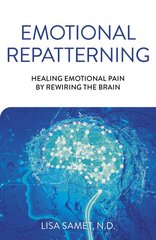 Emotional Repatterning: Healing Emotional Pain by Rewiring the Brain kaina ir informacija | Saviugdos knygos | pigu.lt