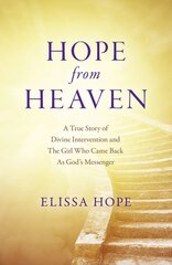 Hope From Heaven - A True Story Of Divine Intervention And The Girl Who Came Back As God's Messenger kaina ir informacija | Saviugdos knygos | pigu.lt