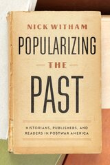 Popularizing the Past: Historians, Publishers, and Readers in Postwar America 1 цена и информация | Исторические книги | pigu.lt