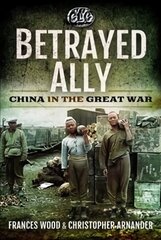 Betrayed Ally: China in the Great War kaina ir informacija | Istorinės knygos | pigu.lt