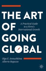 Art of Going Global: A Practical Guide to a Firm's International Growth 1st ed. 2020 цена и информация | Книги по экономике | pigu.lt