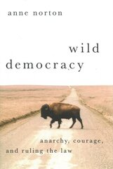 Wild Democracy: Anarchy, Courage, and Ruling the Law цена и информация | Книги по социальным наукам | pigu.lt
