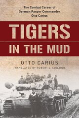 Tigers in the Mud: The Combat Career of German Panzer Commander Otto Carius kaina ir informacija | Istorinės knygos | pigu.lt