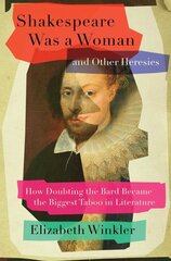 Shakespeare Was a Woman and Other Heresies: How Doubting the Bard Became the Biggest Taboo in Literature kaina ir informacija | Biografijos, autobiografijos, memuarai | pigu.lt