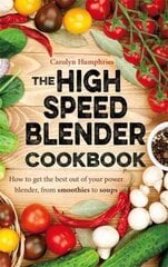 High Speed Blender Cookbook: How to get the best out of your multi-purpose power blender, from smoothies to soups цена и информация | Книги рецептов | pigu.lt