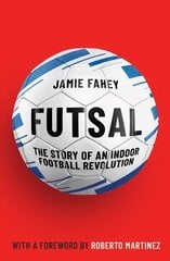 Futsal: The Story of An Indoor Football Revolution kaina ir informacija | Knygos apie sveiką gyvenseną ir mitybą | pigu.lt