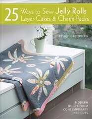 25 Ways to Sew Jelly Rolls, Layer Cakes and Charm Packs: Modern quilt projects from contemporary pre-cuts цена и информация | Книги о питании и здоровом образе жизни | pigu.lt