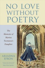 No Love Without Poetry: The Memoirs of Marina Tsvetaeva's Daughter цена и информация | Биографии, автобиогафии, мемуары | pigu.lt