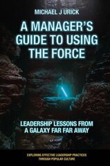 Manager's Guide to Using the Force: Leadership Lessons from a Galaxy Far Far Away kaina ir informacija | Ekonomikos knygos | pigu.lt