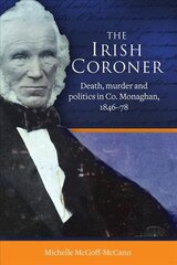 Irish Coroner: Death, Murder and Politics in Co. Monaghan, 1846-78 kaina ir informacija | Istorinės knygos | pigu.lt