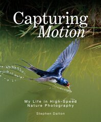 Capturing Motion: My Life in High Speed Nature Photography: My Life in High Speed Nature Photography kaina ir informacija | Fotografijos knygos | pigu.lt