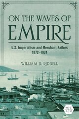 On the Waves of Empire: U.S. Imperialism and Merchant Sailors, 1872-1924 цена и информация | Исторические книги | pigu.lt