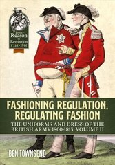 Fashioning Regulation, Regulating Fashion: The Uniforms and Dress of the British Army 1800-1815 Volume 2 kaina ir informacija | Istorinės knygos | pigu.lt