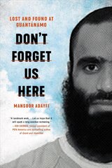 Don't Forget Us Here: Lost and Found at Guantanamo цена и информация | Биографии, автобиогафии, мемуары | pigu.lt