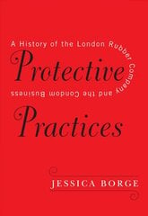 Protective Practices: A History of the London Rubber Company and the Condom Business kaina ir informacija | Ekonomikos knygos | pigu.lt