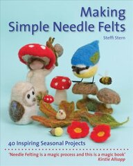 Making Simple Needle Felts: 40 Seasonal Projects New edition kaina ir informacija | Knygos apie sveiką gyvenseną ir mitybą | pigu.lt