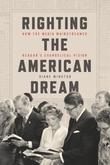 Righting the American Dream: How the Media Mainstreamed Reagan's Evangelical Vision kaina ir informacija | Istorinės knygos | pigu.lt