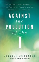 Against the Pollution of the I: On the Gifts of Blindness, the Power of Poetry and the Urgency of Awareness 2nd ed. цена и информация | Самоучители | pigu.lt