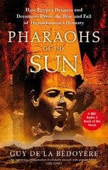 Pharaohs of the Sun: Radio 4 Book of the Week, How Egypt's Despots and Dreamers Drove the Rise and Fall of Tutankhamun's Dynasty kaina ir informacija | Istorinės knygos | pigu.lt