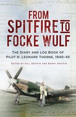 From Spitfire to Focke Wulf: The Diary and Log Book of Pilot H. Leonard Thorne, 1940-45 New edition цена и информация | Биографии, автобиогафии, мемуары | pigu.lt