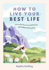 How to Live Your Best Life: Live a Life You Love and Find Joy and Fulfilment Every Day kaina ir informacija | Saviugdos knygos | pigu.lt
